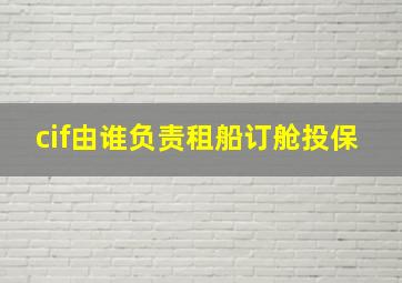 cif由谁负责租船订舱投保