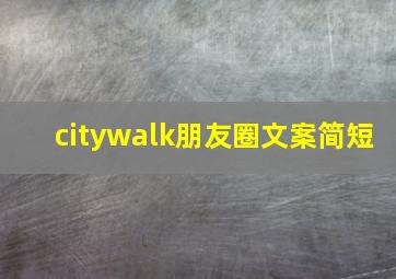 citywalk朋友圈文案简短