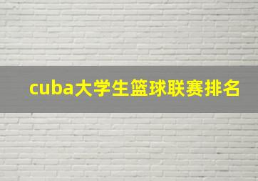 cuba大学生篮球联赛排名