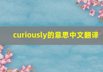 curiously的意思中文翻译