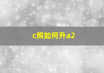 c照如何升a2