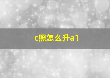 c照怎么升a1