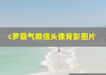 c罗霸气微信头像背影图片