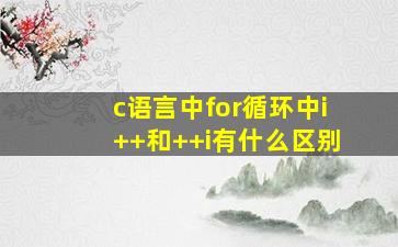 c语言中for循环中i++和++i有什么区别