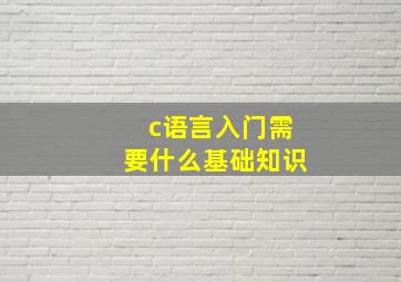 c语言入门需要什么基础知识