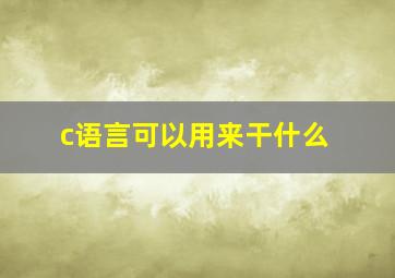 c语言可以用来干什么