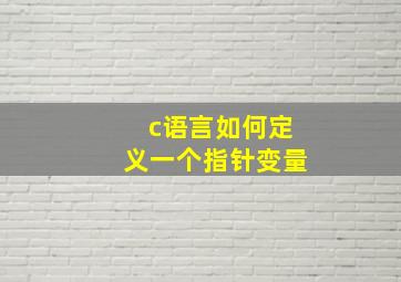 c语言如何定义一个指针变量