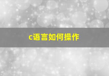 c语言如何操作