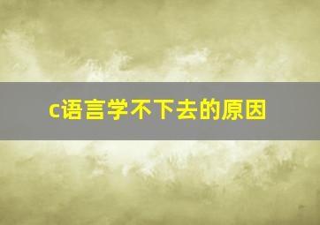 c语言学不下去的原因