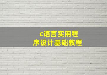 c语言实用程序设计基础教程