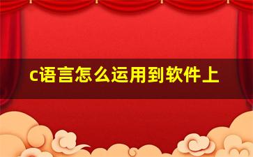 c语言怎么运用到软件上