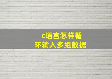 c语言怎样循环输入多组数据