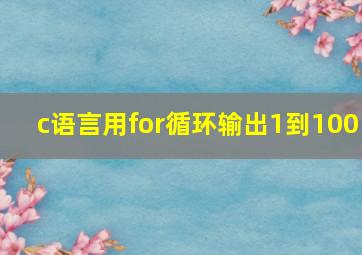 c语言用for循环输出1到100