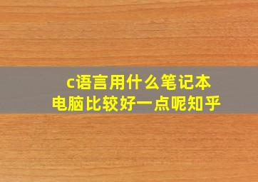 c语言用什么笔记本电脑比较好一点呢知乎