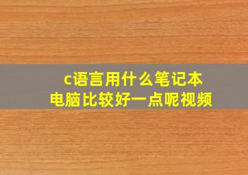 c语言用什么笔记本电脑比较好一点呢视频