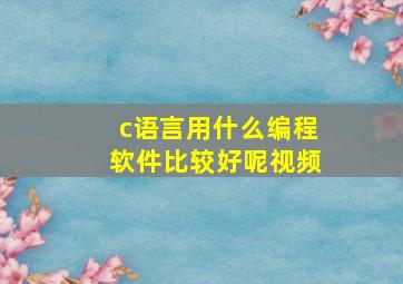 c语言用什么编程软件比较好呢视频