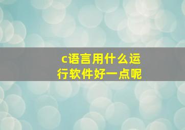 c语言用什么运行软件好一点呢