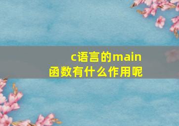 c语言的main函数有什么作用呢