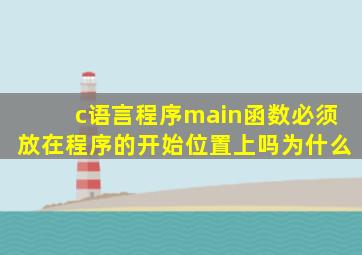 c语言程序main函数必须放在程序的开始位置上吗为什么