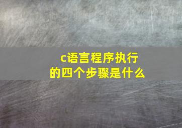 c语言程序执行的四个步骤是什么