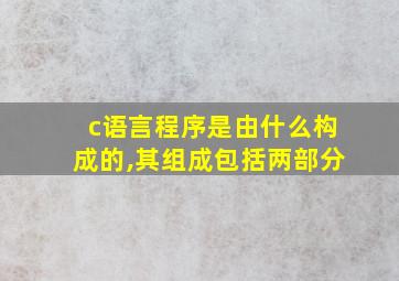 c语言程序是由什么构成的,其组成包括两部分