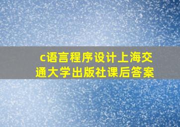 c语言程序设计上海交通大学出版社课后答案