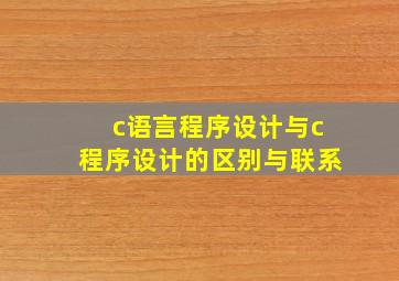 c语言程序设计与c程序设计的区别与联系