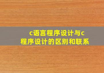 c语言程序设计与c程序设计的区别和联系