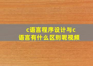 c语言程序设计与c语言有什么区别呢视频