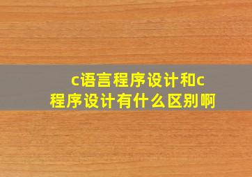 c语言程序设计和c程序设计有什么区别啊