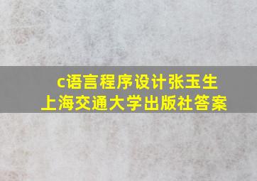 c语言程序设计张玉生上海交通大学出版社答案