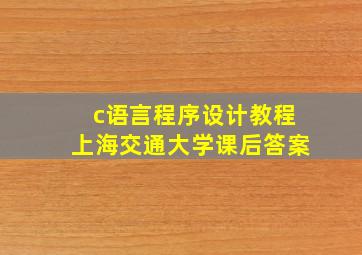 c语言程序设计教程上海交通大学课后答案