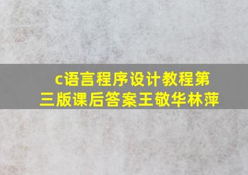 c语言程序设计教程第三版课后答案王敬华林萍