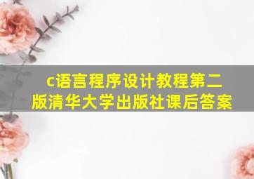 c语言程序设计教程第二版清华大学出版社课后答案