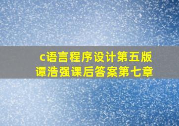 c语言程序设计第五版谭浩强课后答案第七章