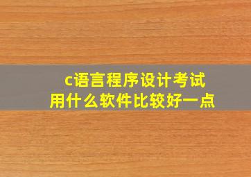 c语言程序设计考试用什么软件比较好一点