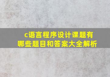 c语言程序设计课题有哪些题目和答案大全解析