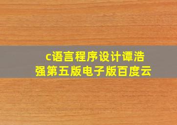 c语言程序设计谭浩强第五版电子版百度云