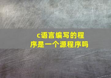 c语言编写的程序是一个源程序吗