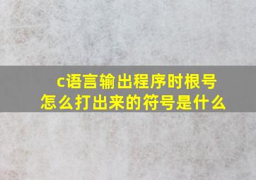 c语言输出程序时根号怎么打出来的符号是什么