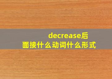 decrease后面接什么动词什么形式