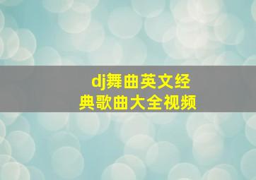 dj舞曲英文经典歌曲大全视频