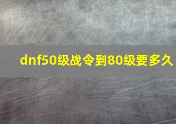 dnf50级战令到80级要多久