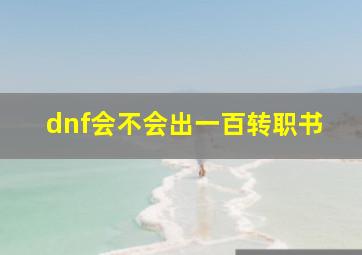 dnf会不会出一百转职书