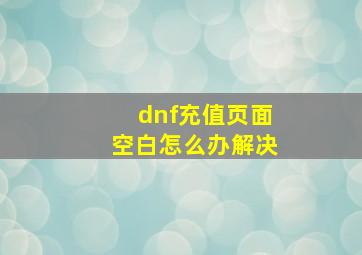 dnf充值页面空白怎么办解决