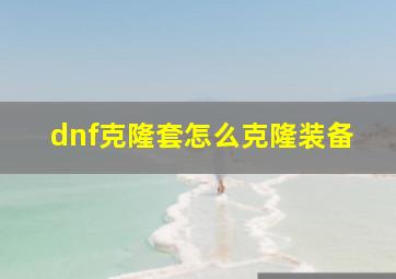 dnf克隆套怎么克隆装备