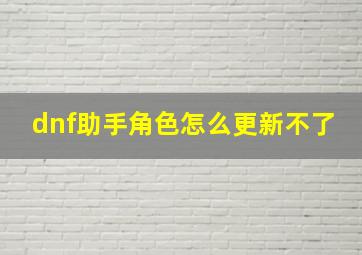 dnf助手角色怎么更新不了