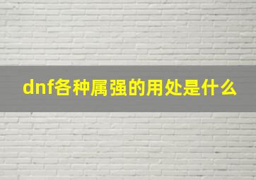 dnf各种属强的用处是什么