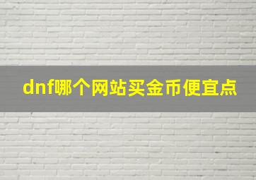 dnf哪个网站买金币便宜点