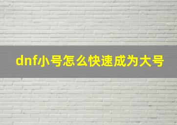 dnf小号怎么快速成为大号